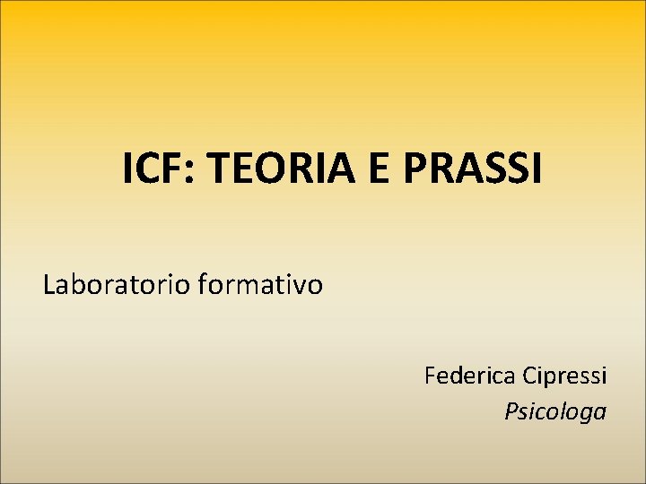 ICF: TEORIA E PRASSI Laboratorio formativo Federica Cipressi Psicologa 