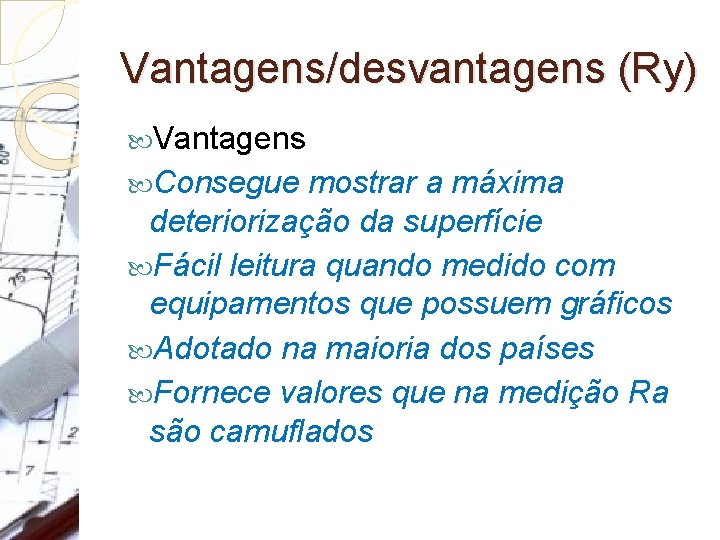 Vantagens/desvantagens (Ry) Vantagens Consegue mostrar a máxima deteriorização da superfície Fácil leitura quando medido