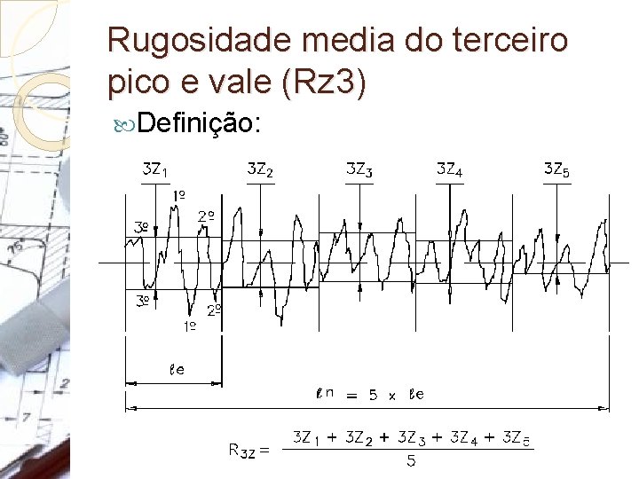 Rugosidade media do terceiro pico e vale (Rz 3) Definição: Consistem em fazer a