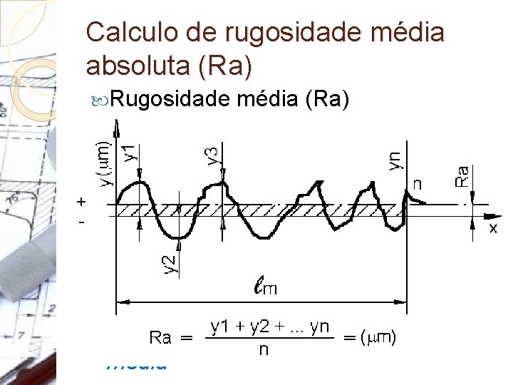 Calculo de rugosidade média absoluta (Ra) Rugosidade média (Ra) Média aritmética dos valores absolutos