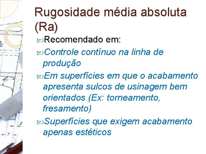 Rugosidade média absoluta (Ra) Recomendado em: Controle contínuo na linha de produção Em superfícies