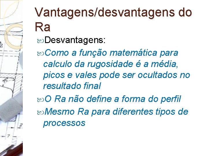 Vantagens/desvantagens do Ra Desvantagens: Como a função matemática para calculo da rugosidade é a