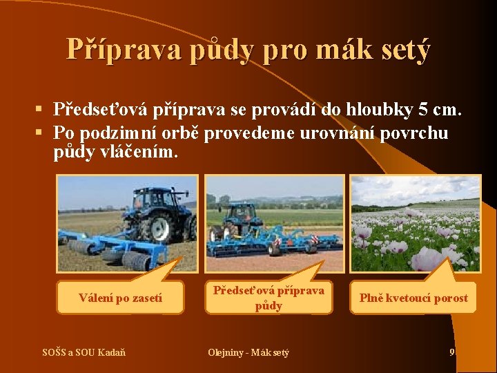 Příprava půdy pro mák setý § Předseťová příprava se provádí do hloubky 5 cm.