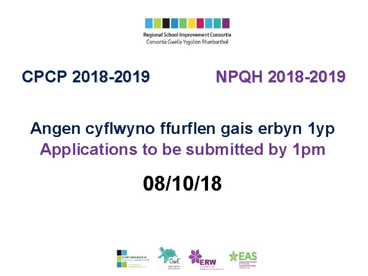 CPCP 2018 -2019 NPQH 2018 -2019 Angen cyflwyno ffurflen gais erbyn 1 yp Applications