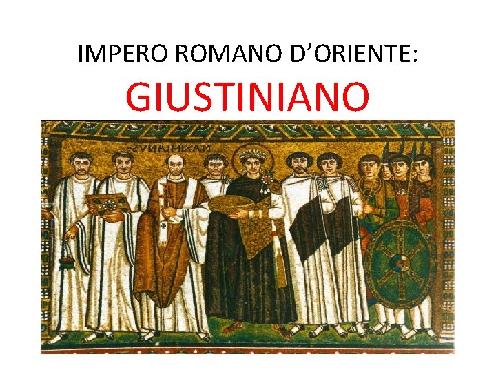 IMPERO ROMANO D’ORIENTE: GIUSTINIANO 