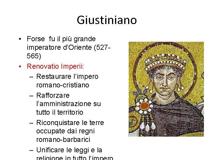 Giustiniano • Forse fu il più grande imperatore d’Oriente (527565) • Renovatio Imperii: –