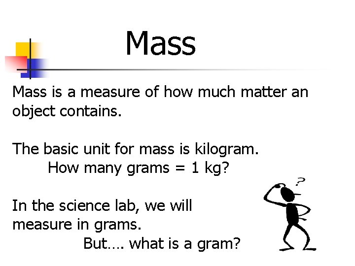 Mass is a measure of how much matter an object contains. The basic unit Mass is a measure of how much matter an object contains. The basic unit