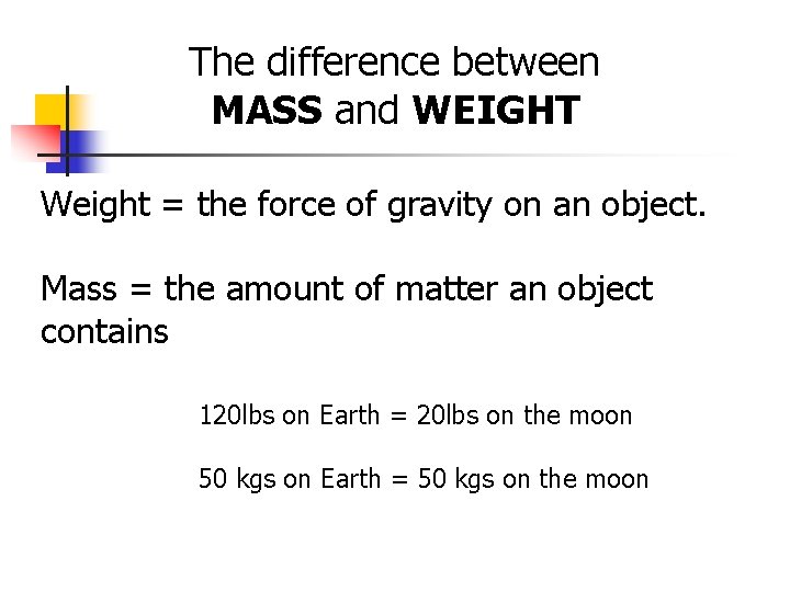 The difference between MASS and WEIGHT Weight = the force of gravity on an The difference between MASS and WEIGHT Weight = the force of gravity on an