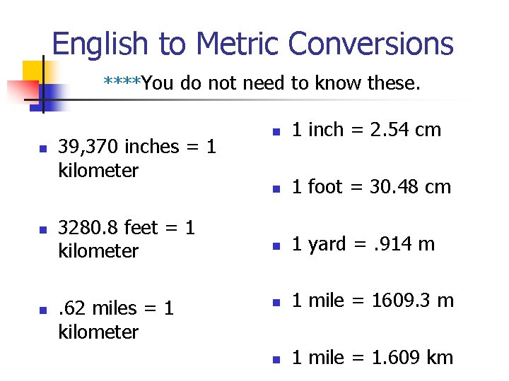 English to Metric Conversions ****You do not need to know these. n n n English to Metric Conversions ****You do not need to know these. n n n