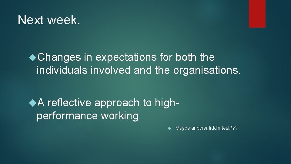 Next week. Changes in expectations for both the individuals involved and the organisations. A