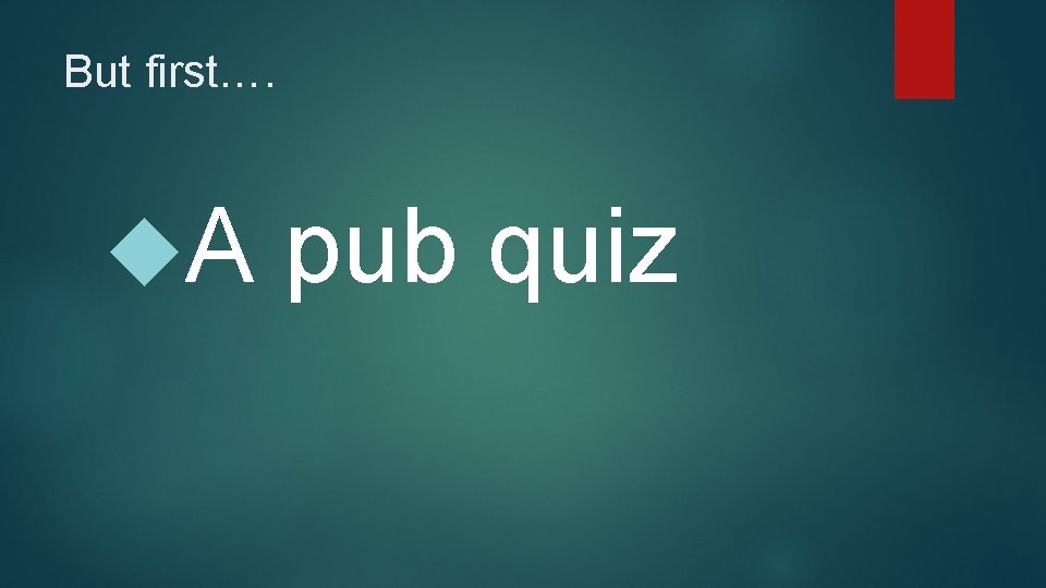 But first…. A pub quiz 