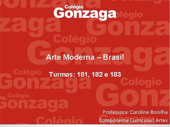 Arte Moderna – Brasil Turmas: 181, 182 e 183 Professora: Caroline Bonilha Componente Curricular: