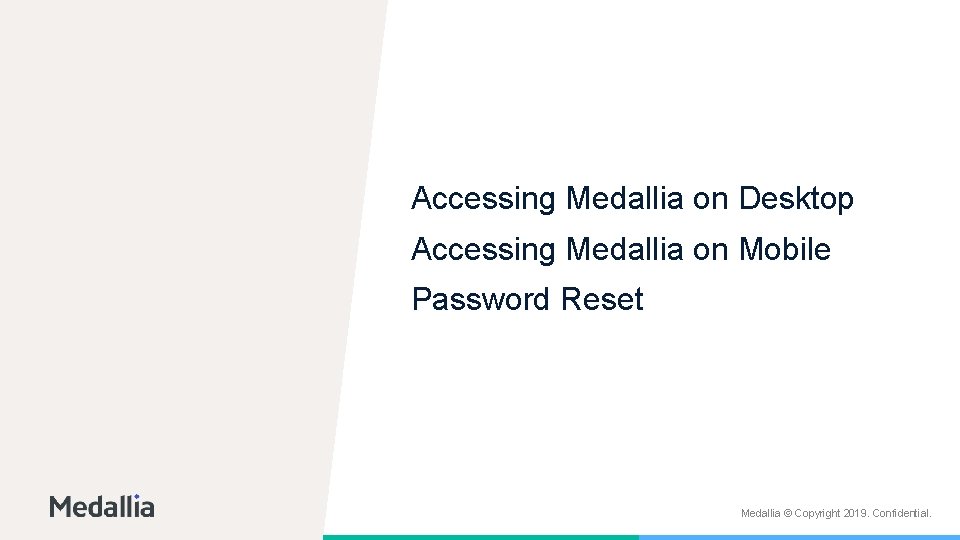 Accessing Medallia on Desktop Accessing Medallia on Mobile Password Reset Medallia © Copyright 2019.
