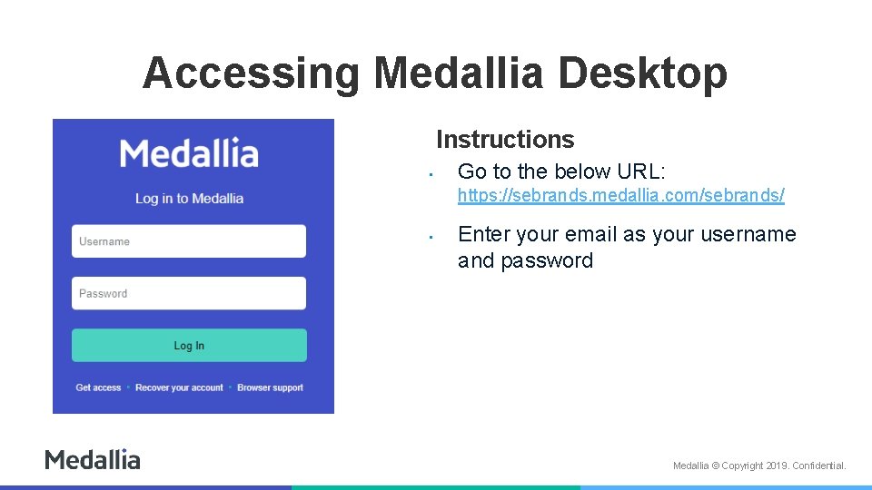 Accessing Medallia Desktop Instructions • Go to the below URL: https: //sebrands. medallia. com/sebrands/