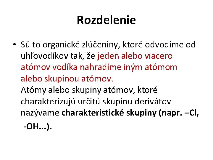 Rozdelenie • Sú to organické zlúčeniny, ktoré odvodíme od uhľovodíkov tak, že jeden alebo