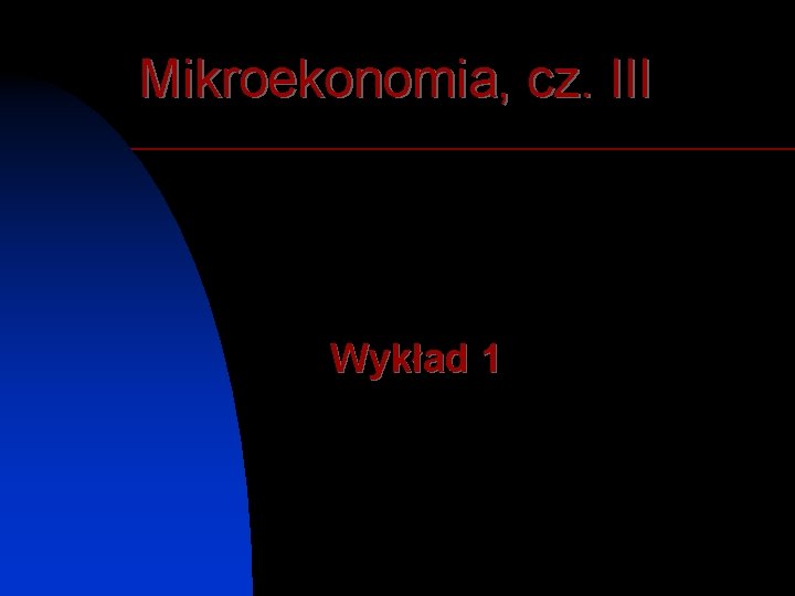 Mikroekonomia, cz. III Wykład 1 