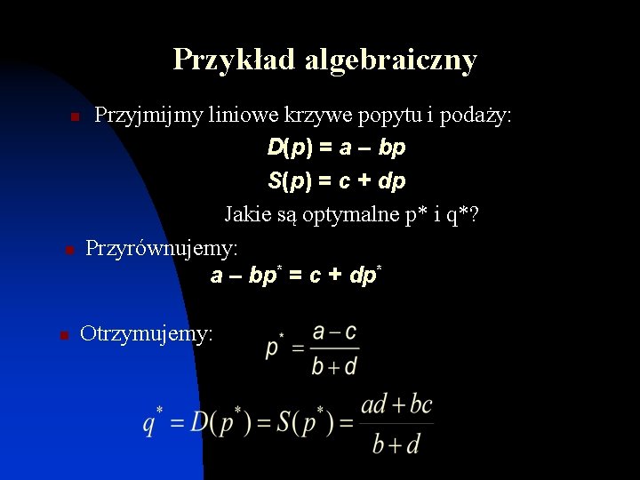 Przykład algebraiczny n n n Przyjmijmy liniowe krzywe popytu i podaży: D(p) = a