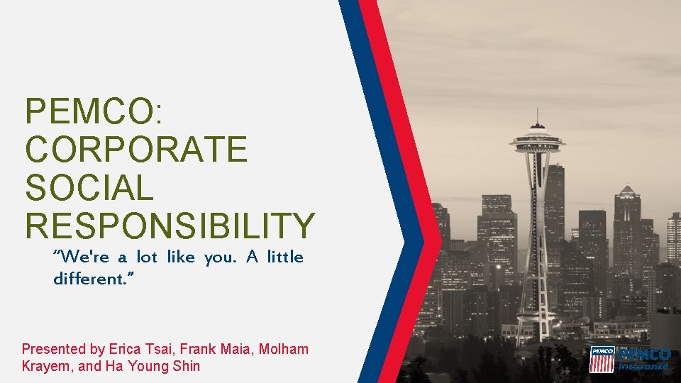 PEMCO: CORPORATE SOCIAL RESPONSIBILITY “We're a lot like you. A little different. ” Presented