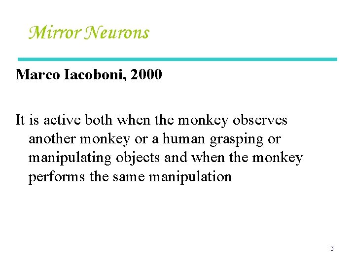 Mirror Neurons Marco Iacoboni, 2000 It is active both when the monkey observes another