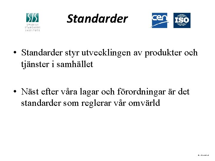 Standarder • Standarder styr utvecklingen av produkter och tjänster i samhället • Näst efter