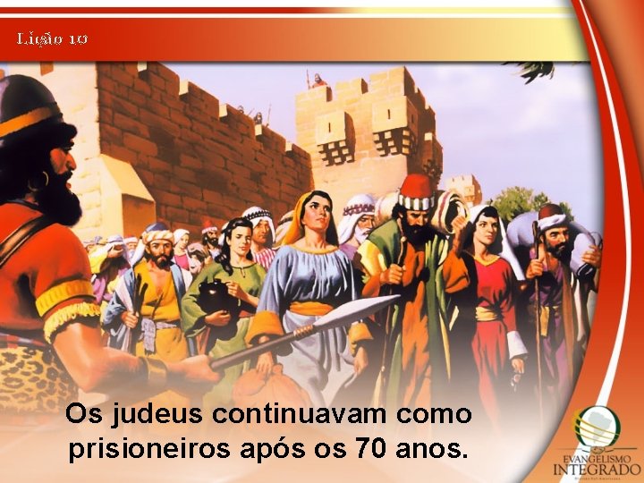 Lição 10 Os judeus continuavam como prisioneiros após os 70 anos. 