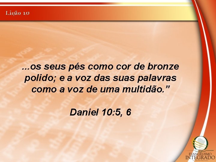 Lição 10 . . . os seus pés como cor de bronze polido; e