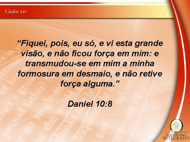 Lição 10 “Fiquei, pois, eu só, e vi esta grande visão, e não ficou