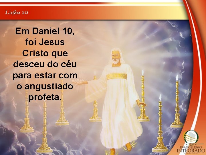 Lição 10 Em Daniel 10, foi Jesus Cristo que desceu do céu para estar