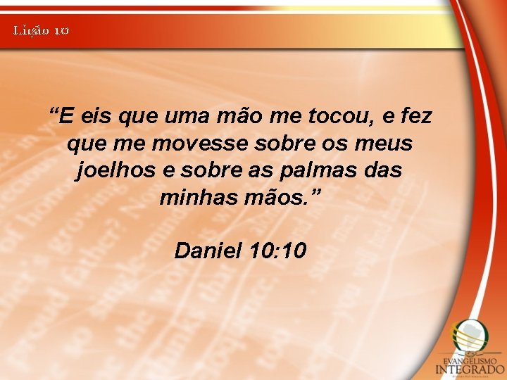 Lição 10 “E eis que uma mão me tocou, e fez que me movesse