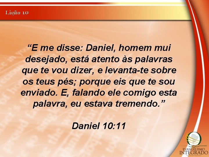 Lição 10 “E me disse: Daniel, homem mui desejado, está atento às palavras que