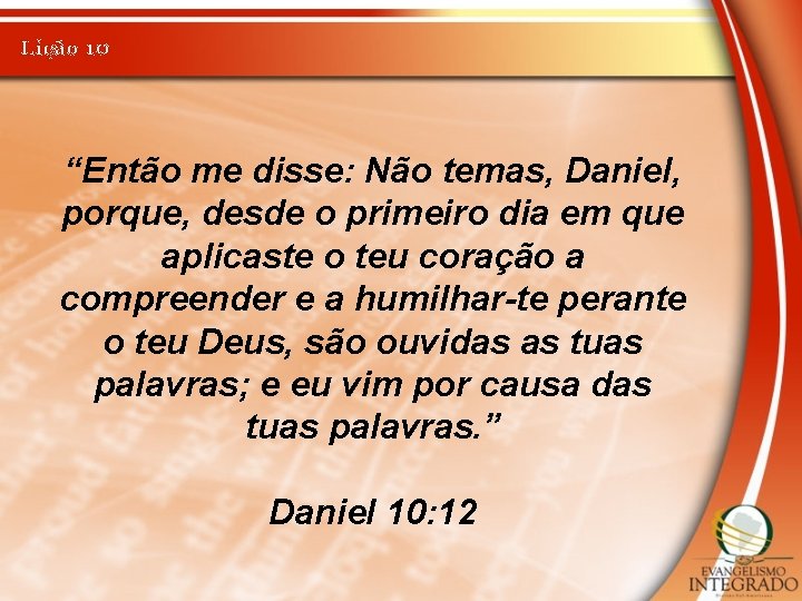 Lição 10 “Então me disse: Não temas, Daniel, porque, desde o primeiro dia em