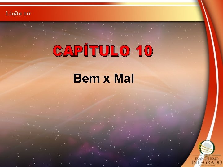 Lição 10 CAPÍTULO 10 Bem x Mal 