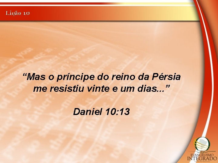 Lição 10 “Mas o príncipe do reino da Pérsia me resistiu vinte e um