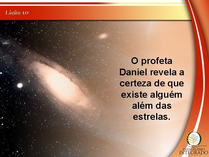 Lição 10 O profeta Daniel revela a certeza de que existe alguém além das