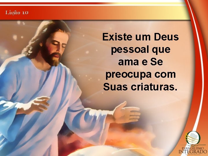 Lição 10 Existe um Deus pessoal que ama e Se preocupa com Suas criaturas.