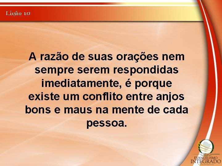 Lição 10 A razão de suas orações nem sempre serem respondidas imediatamente, é porque