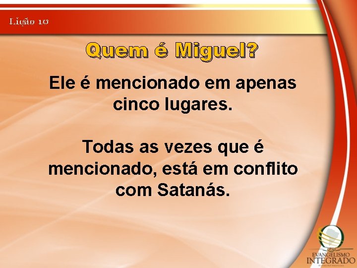 Lição 10 Quem é Miguel? Ele é mencionado em apenas cinco lugares. Todas as