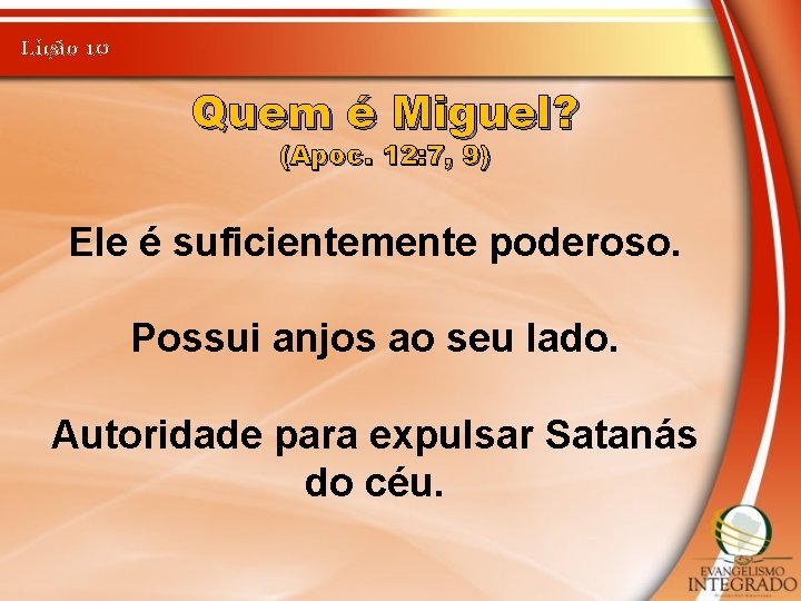 Lição 10 Quem é Miguel? (Apoc. 12: 7, 9) Ele é suficientemente poderoso. Possui