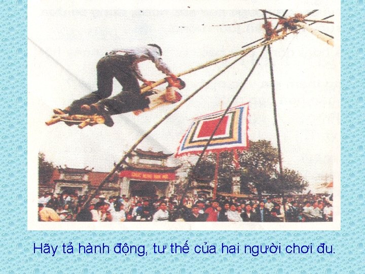 Hãy tả hành động, tư thế của hai người chơi đu. 