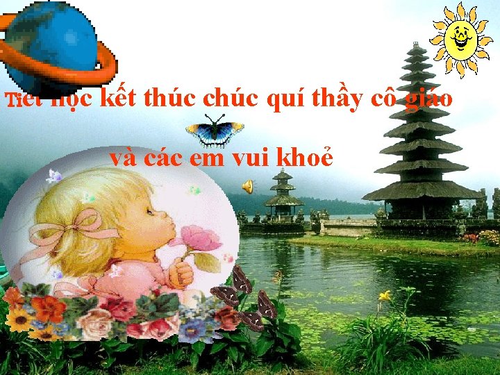 Tiết học kết thúc chúc quí thầy cô giáo và các em vui khoẻ