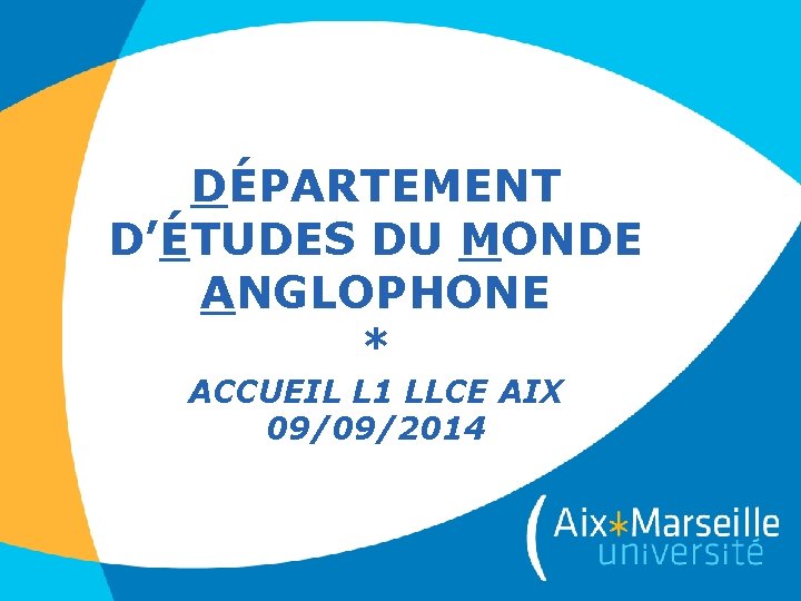 DÉPARTEMENT D’ÉTUDES DU MONDE ANGLOPHONE * ACCUEIL L 1 LLCE AIX 09/09/2014 