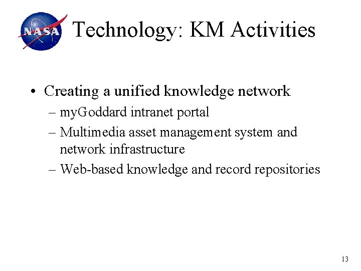 Technology: KM Activities • Creating a unified knowledge network – my. Goddard intranet portal