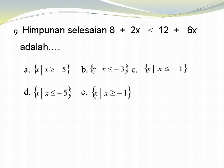 9. Himpunan selesaian 8 + 2 x 12 + 6 x adalah…. a. b.