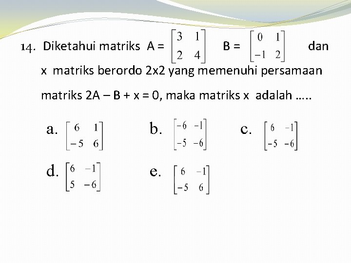 14. Diketahui matriks A = B= dan x matriks berordo 2 x 2 yang