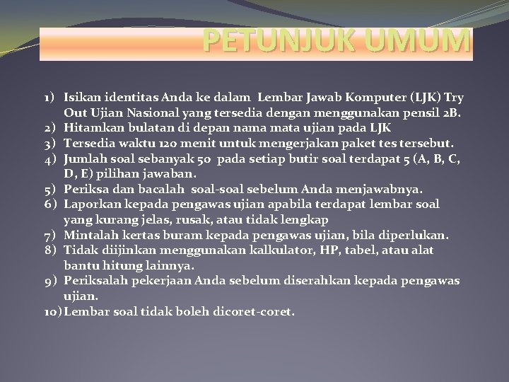 PETUNJUK UMUM 1) Isikan identitas Anda ke dalam Lembar Jawab Komputer (LJK) Try Out