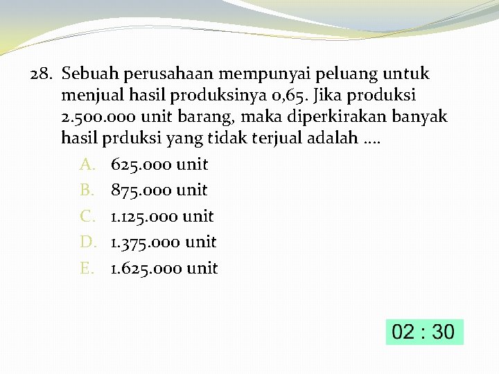 28. Sebuah perusahaan mempunyai peluang untuk menjual hasil produksinya 0, 65. Jika produksi 2.