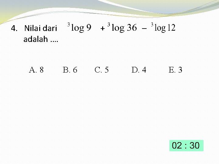 4. Nilai dari adalah …. A. 8 + B. 6 C. 5 – D.