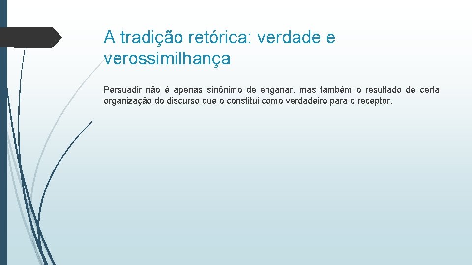 A tradição retórica: verdade e verossimilhança Persuadir não é apenas sinônimo de enganar, mas