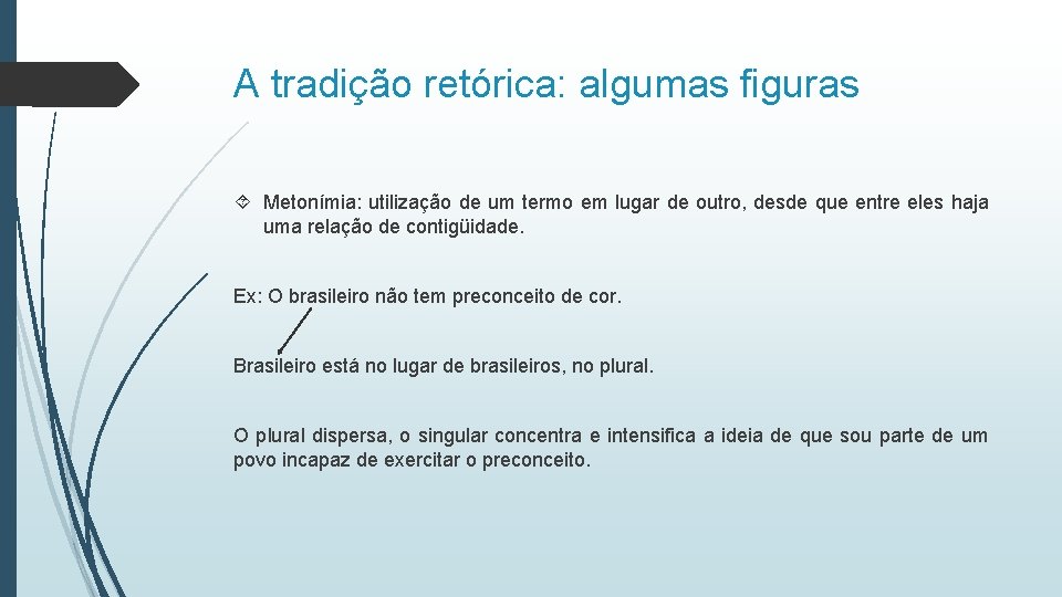A tradição retórica: algumas figuras Metonímia: utilização de um termo em lugar de outro,