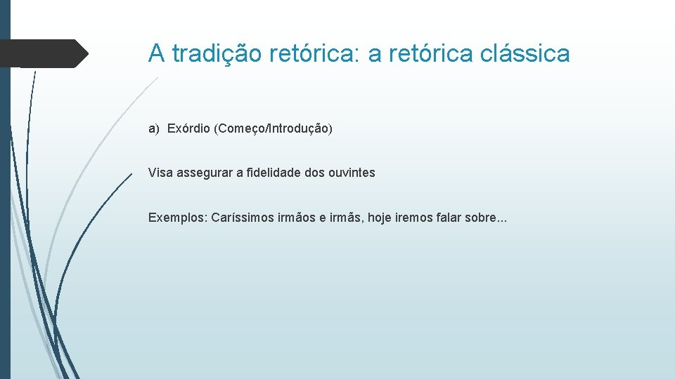 A tradição retórica: a retórica clássica a) Exórdio (Começo/Introdução) Visa assegurar a fidelidade dos